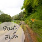 Fast or slow